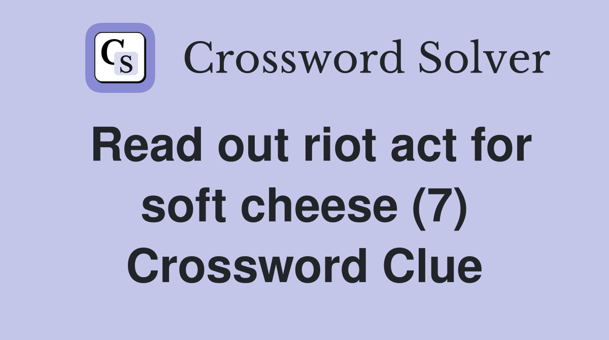 Read out riot act for soft cheese (7) Crossword Clue Answers